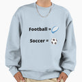 Soccer Isn T Football Sweatshirt - Custom Art Print for Adults - T-Shirt, Sweatshirt, Hoodie