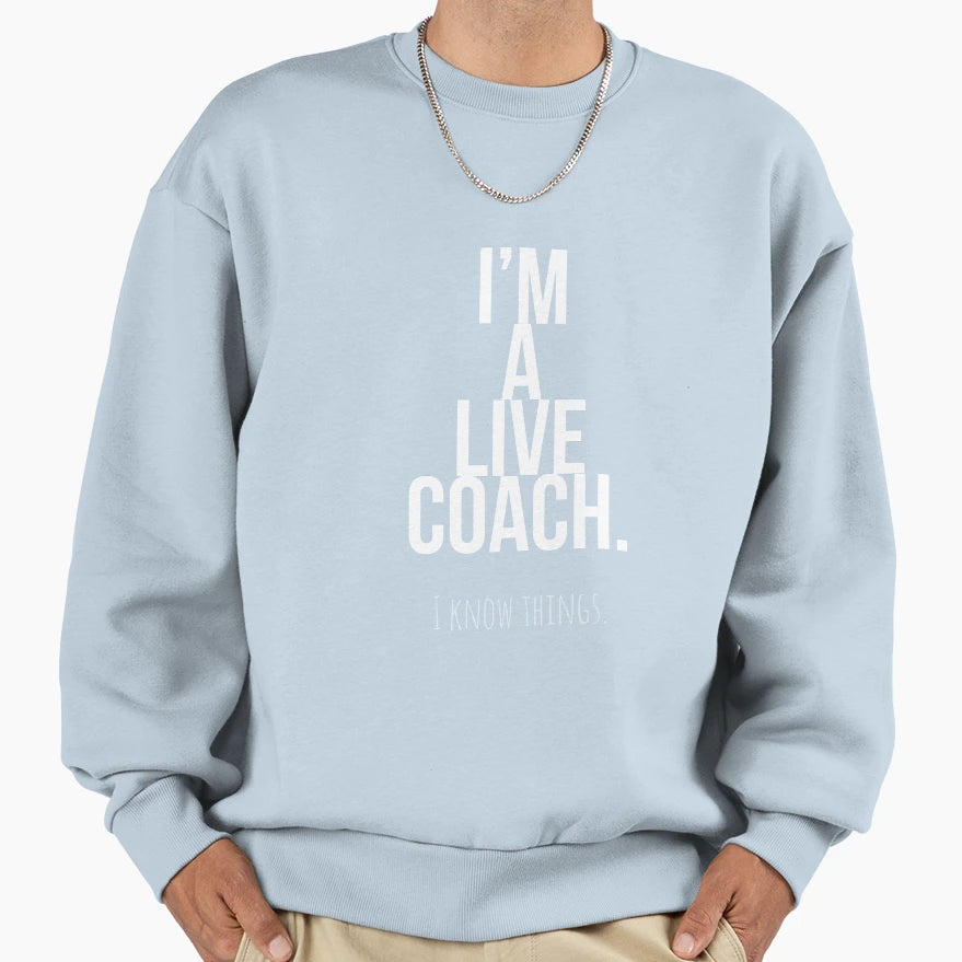 Im Live Coach I Know Things Sweatshirt - Graphic Print Unisex - T-Shirt, Sweatshirt, Hoodie