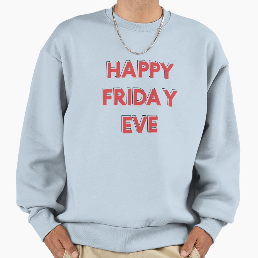 Happy Friday Eve Everyone Sweatshirt - Novelty Apparel for Adults - T-Shirt, Sweatshirt, Hoodie