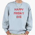Happy Friday Eve Everyone Sweatshirt - Novelty Apparel for Adults - T-Shirt, Sweatshirt, Hoodie