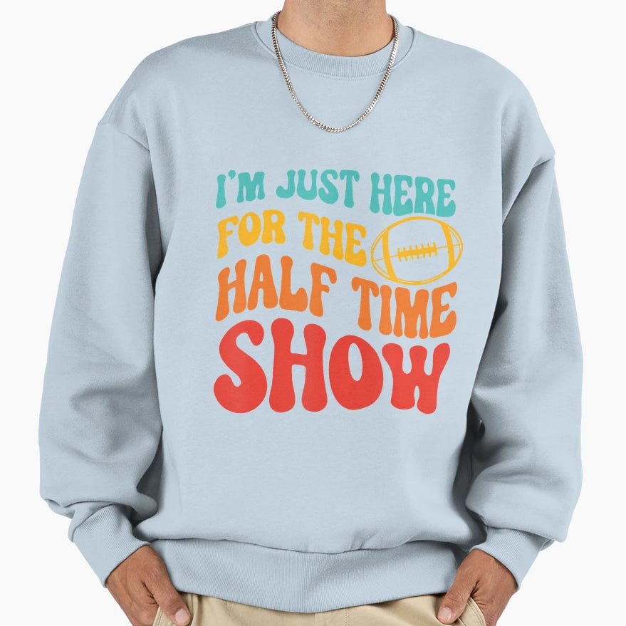 Im Just Here Half Time Show Sweatshirt - Fun Novelty Design for Adults - T-Shirt, Sweatshirt, Hoodie