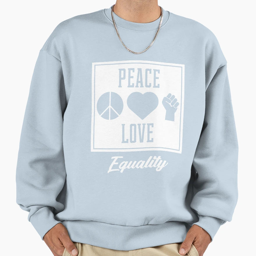 Peace Love Equality Protest Diversity Sweatshirt - Streetwear Style Unisex - T-Shirt, Sweatshirt, Hoodie