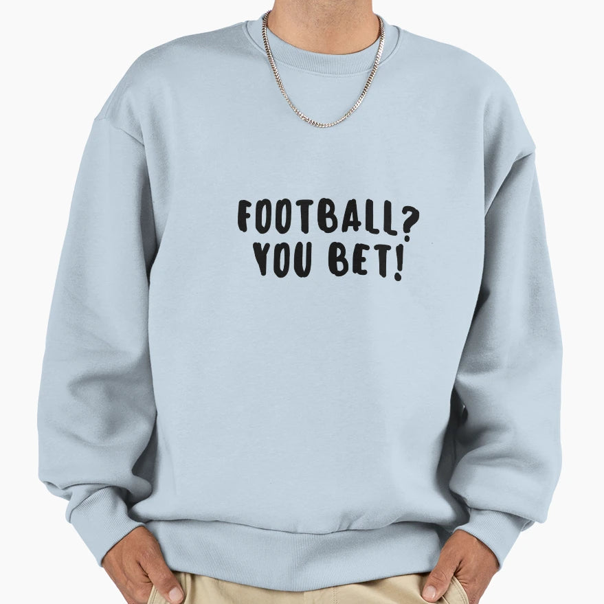 Football You Bet Sweatshirt - Trendy Graphic Unisex - T-Shirt, Sweatshirt, Hoodie