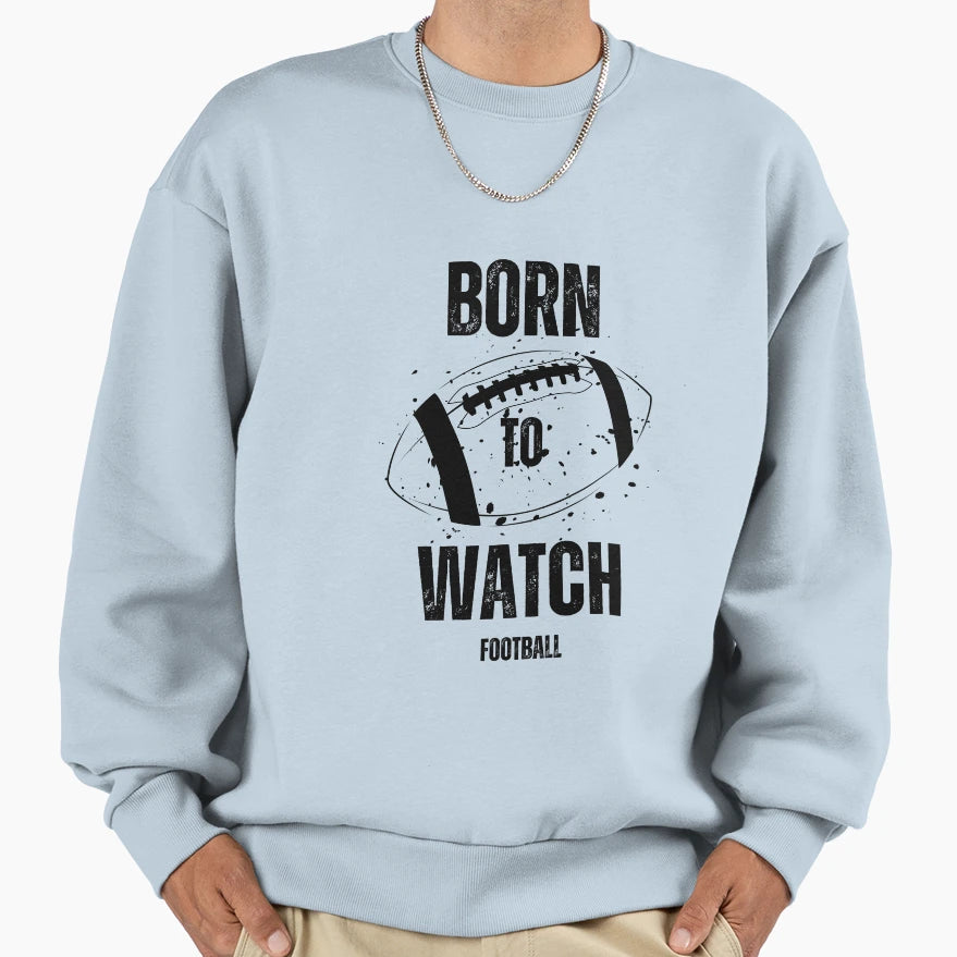 Fantasy Football Born To Watch Sweatshirt - Novelty Apparel Men Women - T-Shirt, Sweatshirt, Hoodie