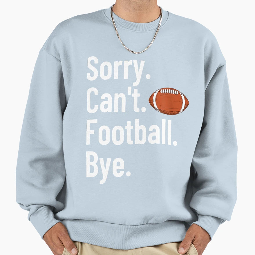 Sorry Cant Football Bye Funny Football T-Shirt - Fun Novelty Design Unisex - T-Shirt, Sweatshirt, Hoodie
