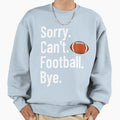 Sorry Cant Football Bye Funny Football T-Shirt - Fun Novelty Design Unisex - T-Shirt, Sweatshirt, Hoodie