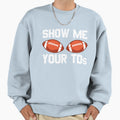 Show Me Your Tds Football Fan Mens Sweatshirt - Streetwear Style Unisex - T-Shirt, Sweatshirt, Hoodie