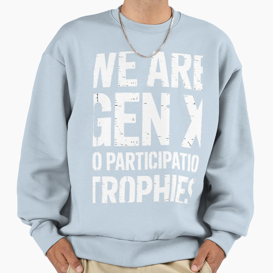 We Are Genx No Particpation Sweatshirt - Custom Art Print Men Women - T-Shirt, Sweatshirt, Hoodie