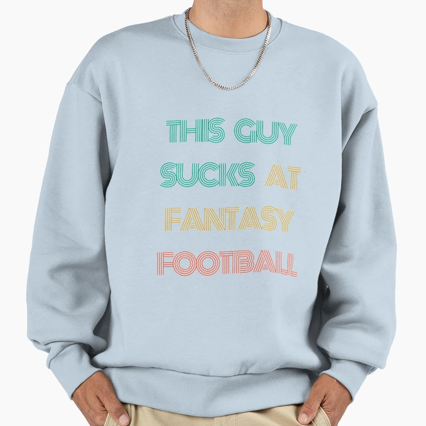 This Guy Sucks Fantasy Football Funny Sweatshirt - Streetwear Style Unisex - T-Shirt, Sweatshirt, Hoodie