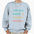 This Guy Sucks Fantasy Football Funny Sweatshirt - Streetwear Style Unisex - T-Shirt, Sweatshirt, Hoodie