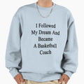 I Followed My Dream And Became Sweatshirt - Novelty Apparel Men Women - T-Shirt, Sweatshirt, Hoodie