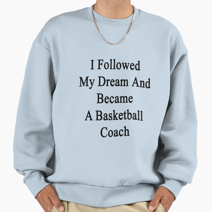I Followed My Dream And Became Sweatshirt - Novelty Apparel Men Women - T-Shirt, Sweatshirt, Hoodie