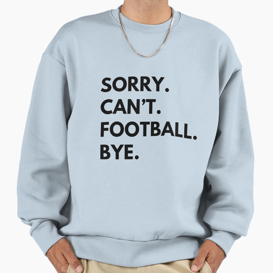 Sorry Cant Football Bye Sweatshirt - Minimalist Print Men Women - T-Shirt, Sweatshirt, Hoodie