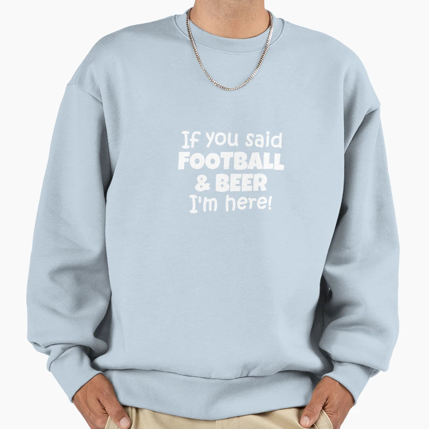 If You Said Football And Beer Im Here Sweatshirt - Trendy Graphic Men Women - T-Shirt, Sweatshirt, Hoodie