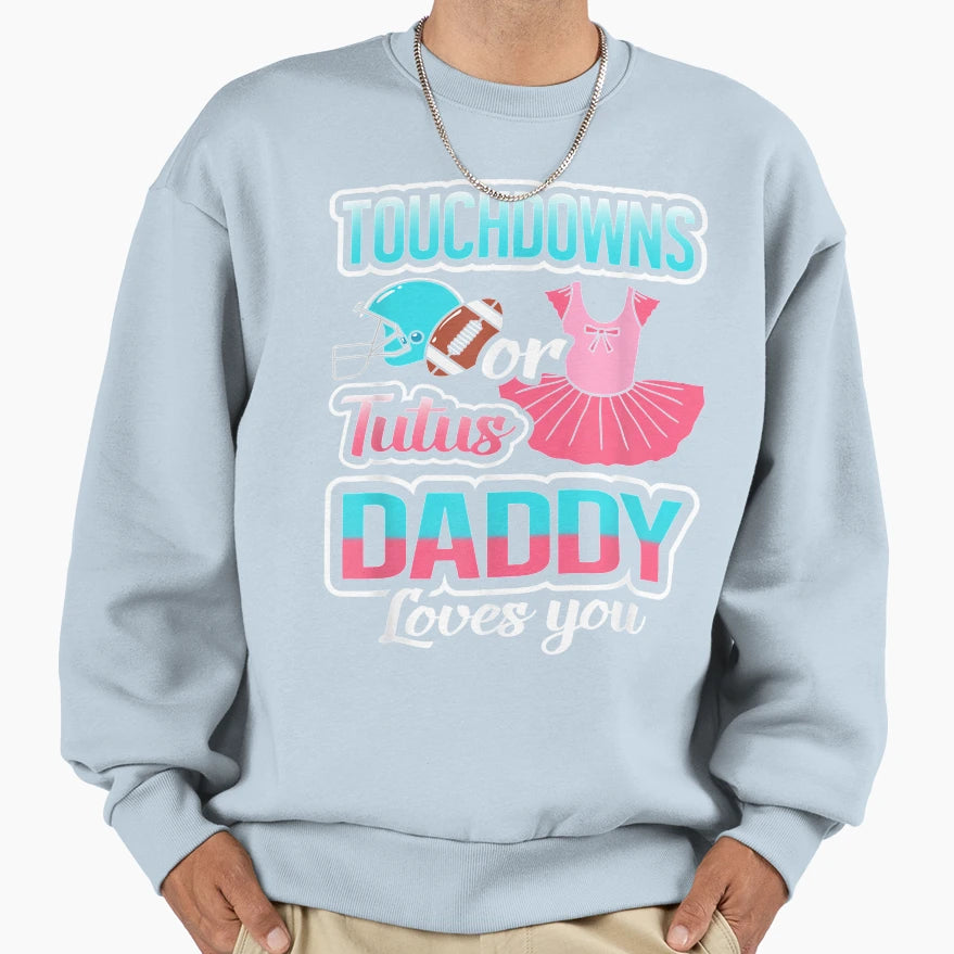 Touchdowns Or Tutus Daddy Loves You Sweatshirt - Streetwear Style Unisex - T-Shirt, Sweatshirt, Hoodie