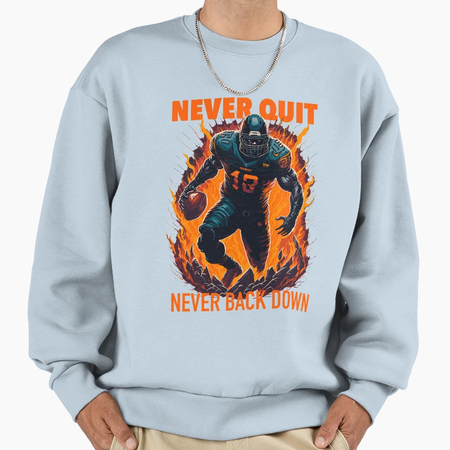 Never Quit Never Back Down Sweatshirt - Fun Novelty Design Unisex - T-Shirt, Sweatshirt, Hoodie
