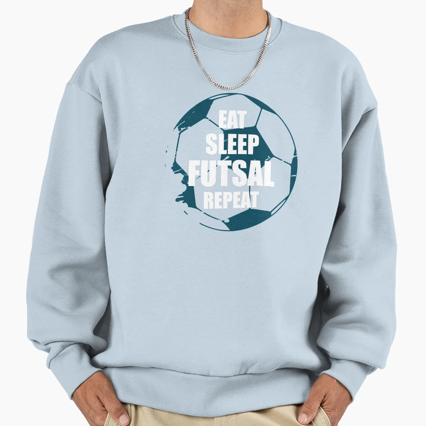 Eat Sleep Futsal Repeat Sweatshirt - Novelty Apparel Unisex - T-Shirt, Sweatshirt, Hoodie