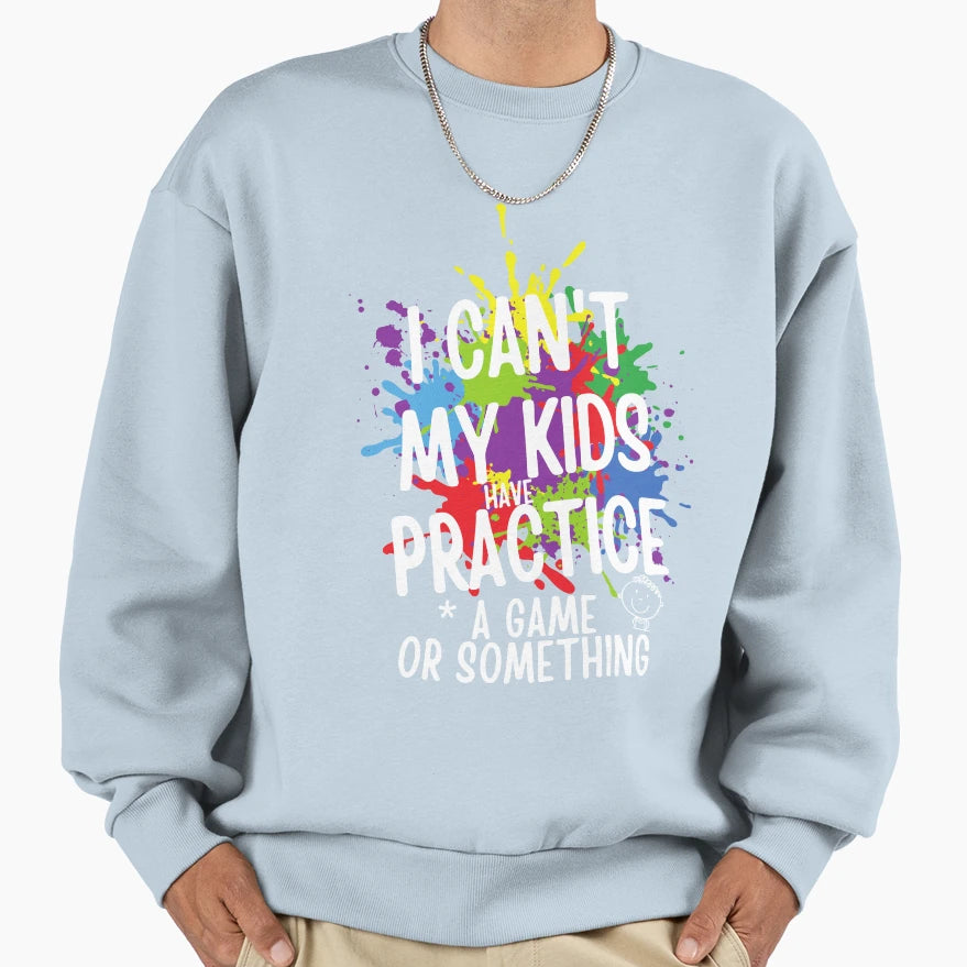 I Cant My Have Practice Game Or T-Shirt - Streetwear Style Unisex - T-Shirt, Sweatshirt, Hoodie