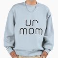 Ur Mom Sweatshirt - Aesthetic Graphic Men Women - T-Shirt, Sweatshirt, Hoodie