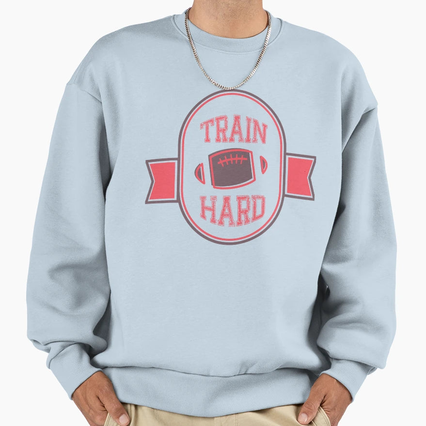 Train Hard Football Sweatshirt - Fun Novelty Design for Adults - T-Shirt, Sweatshirt, Hoodie