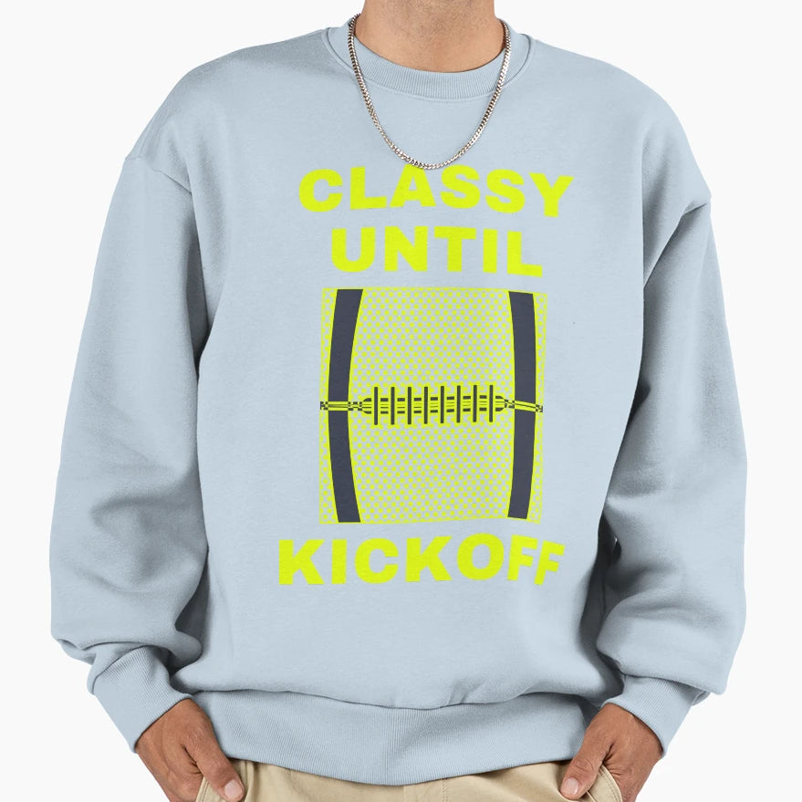 Funny Classy Until Kickoff Sweatshirt - Trendy Graphic for Adults - T-Shirt, Sweatshirt, Hoodie