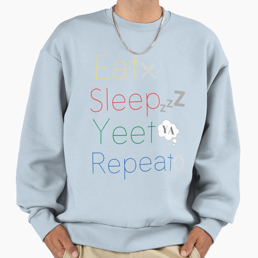 Eat Sleep Yeet Repeat Sweatshirt - Streetwear Style Unisex - T-Shirt, Sweatshirt, Hoodie