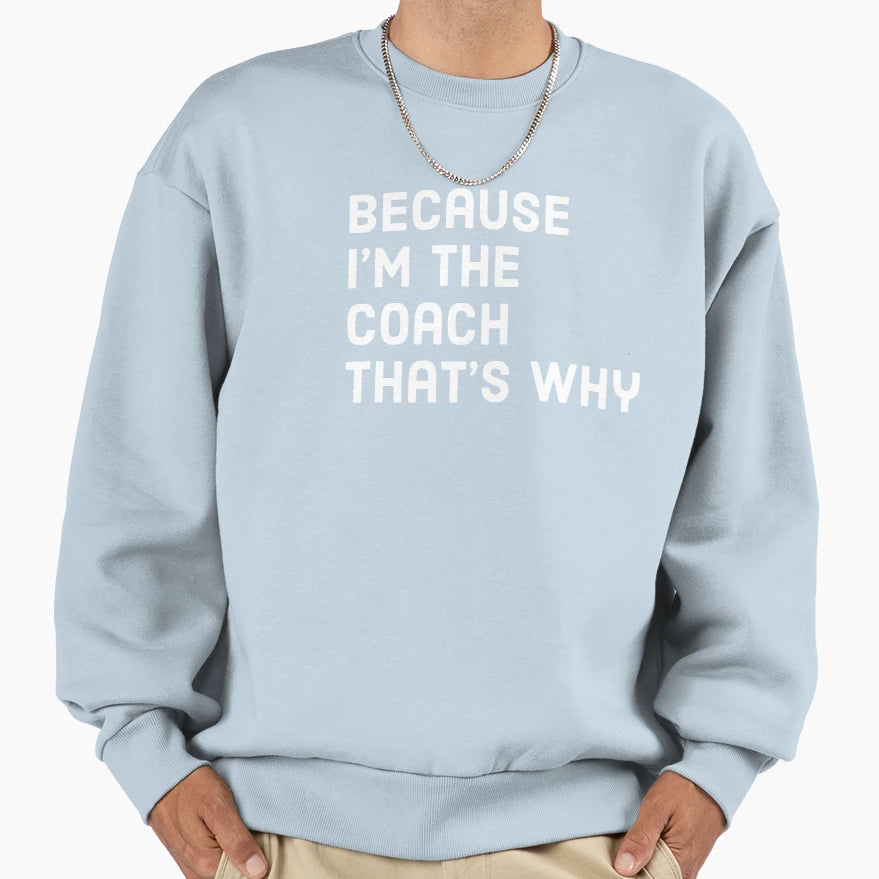 Because Im Coach Thats Why Funny Sweatshirt - Aesthetic Graphic Unisex - T-Shirt, Sweatshirt, Hoodie