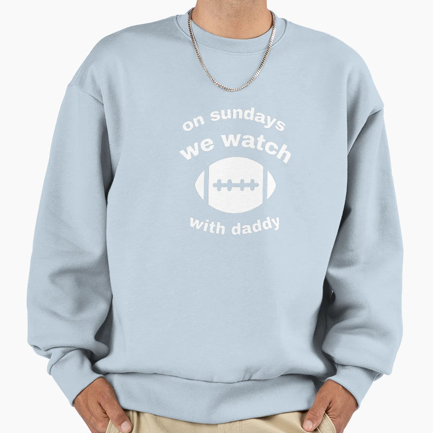 Sundays We Watch Football Daddy Sweatshirt - Trendy Graphic Unisex - T-Shirt, Sweatshirt, Hoodie