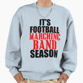 Its Marching Band Season Sweatshirt - Novelty Apparel for Adults - T-Shirt, Sweatshirt, Hoodie