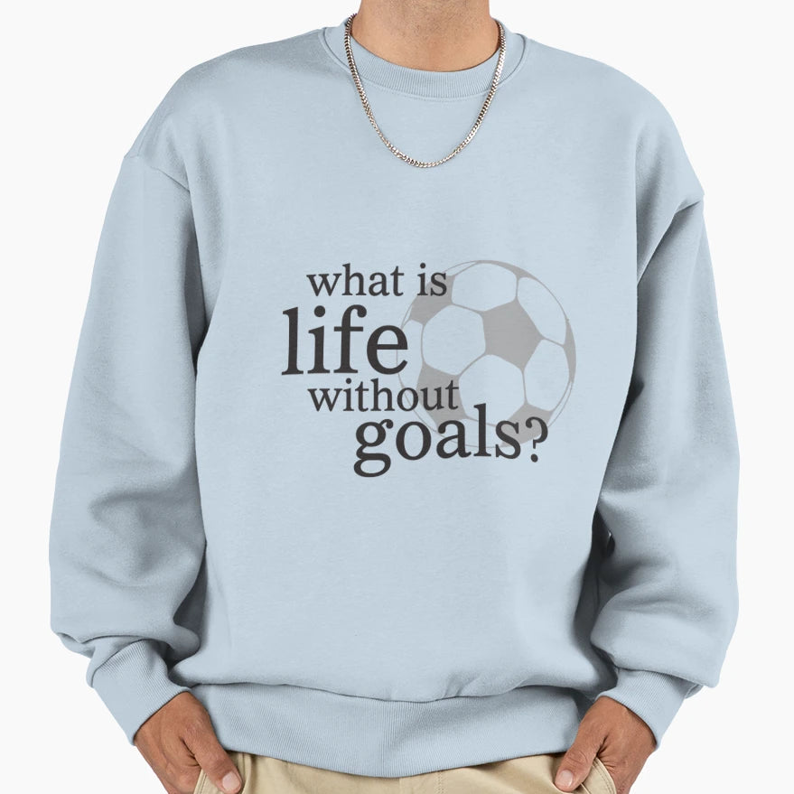 What Is Life Without Goals Sweatshirt - Unique Graphic Men Women - T-Shirt, Sweatshirt, Hoodie