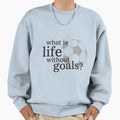 What Is Life Without Goals Sweatshirt - Unique Graphic Men Women - T-Shirt, Sweatshirt, Hoodie