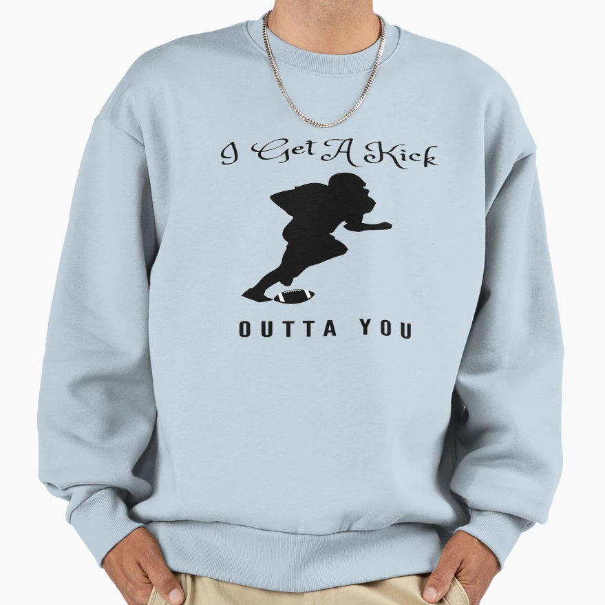I Get Kick Outta You Sweatshirt - Graphic Print Men Women - T-Shirt, Sweatshirt, Hoodie