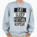 Eat Sleep Futsal Repeat Futsalmania Sweatshirt - Novelty Apparel Men Women - T-Shirt, Sweatshirt, Hoodie