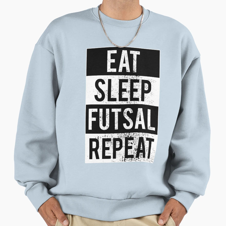 Eat Sleep Futsal Repeat Futsalmania Sweatshirt - Novelty Apparel Men Women - T-Shirt, Sweatshirt, Hoodie
