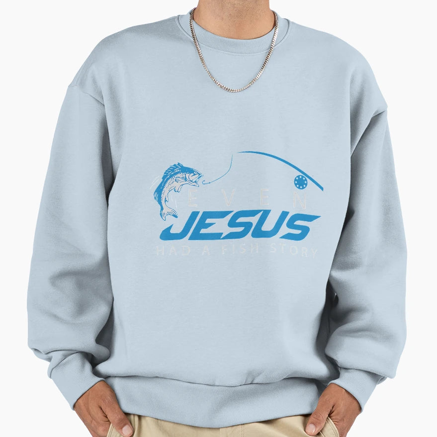 Even Jesus Had Fish Story Funny Fishing Sweatshirt - Graphic Print Unisex - T-Shirt, Sweatshirt, Hoodie