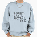 Sorry Cant Football Bye Football Sweatshirt - Streetwear Style Men Women - T-Shirt, Sweatshirt, Hoodie