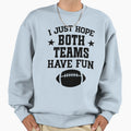 I Just Hope Both Teams Have Fun Sweatshirt - Aesthetic Graphic Unisex - T-Shirt, Sweatshirt, Hoodie