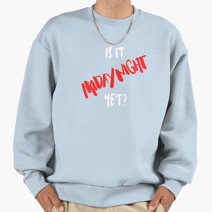 Is It Friday Night Yet Sweatshirt - Novelty Apparel Men Women - T-Shirt, Sweatshirt, Hoodie