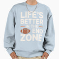 Lifes Better End Zone Sweatshirt - Trendy Graphic for Adults - T-Shirt, Sweatshirt, Hoodie