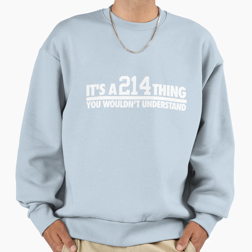 Its 214 Thing You Wouldnt Sweatshirt - Minimalist Print Men Women - T-Shirt, Sweatshirt, Hoodie