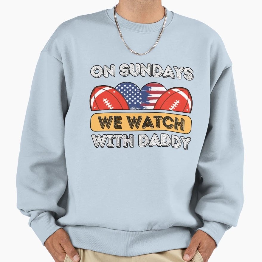 Sundays We Watch Football Daddy Sweatshirt - Trendy Graphic for Adults - T-Shirt, Sweatshirt, Hoodie