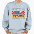 Sundays We Watch Football Daddy Sweatshirt - Trendy Graphic for Adults - T-Shirt, Sweatshirt, Hoodie