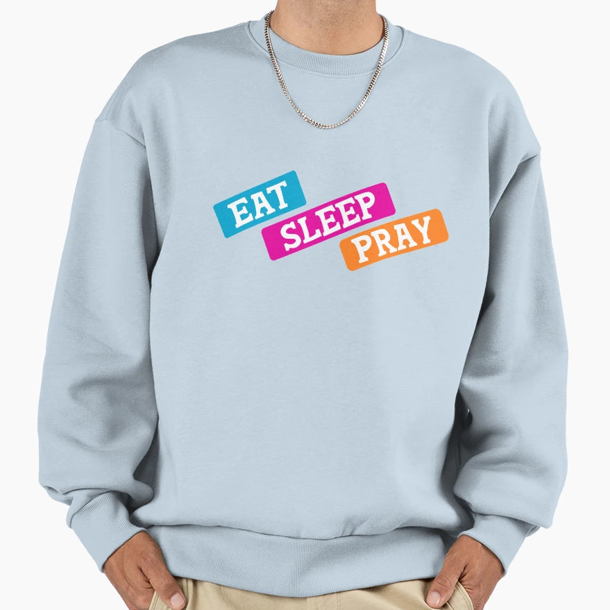 Eat Sleep Pray Sweatshirt - Casual Everyday Wear Unisex - T-Shirt, Sweatshirt, Hoodie