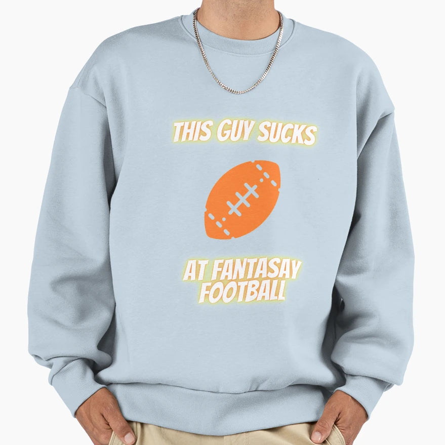 This Guy Sucks Fantasy Football Sweatshirt - Casual Everyday Wear Unisex - T-Shirt, Sweatshirt, Hoodie
