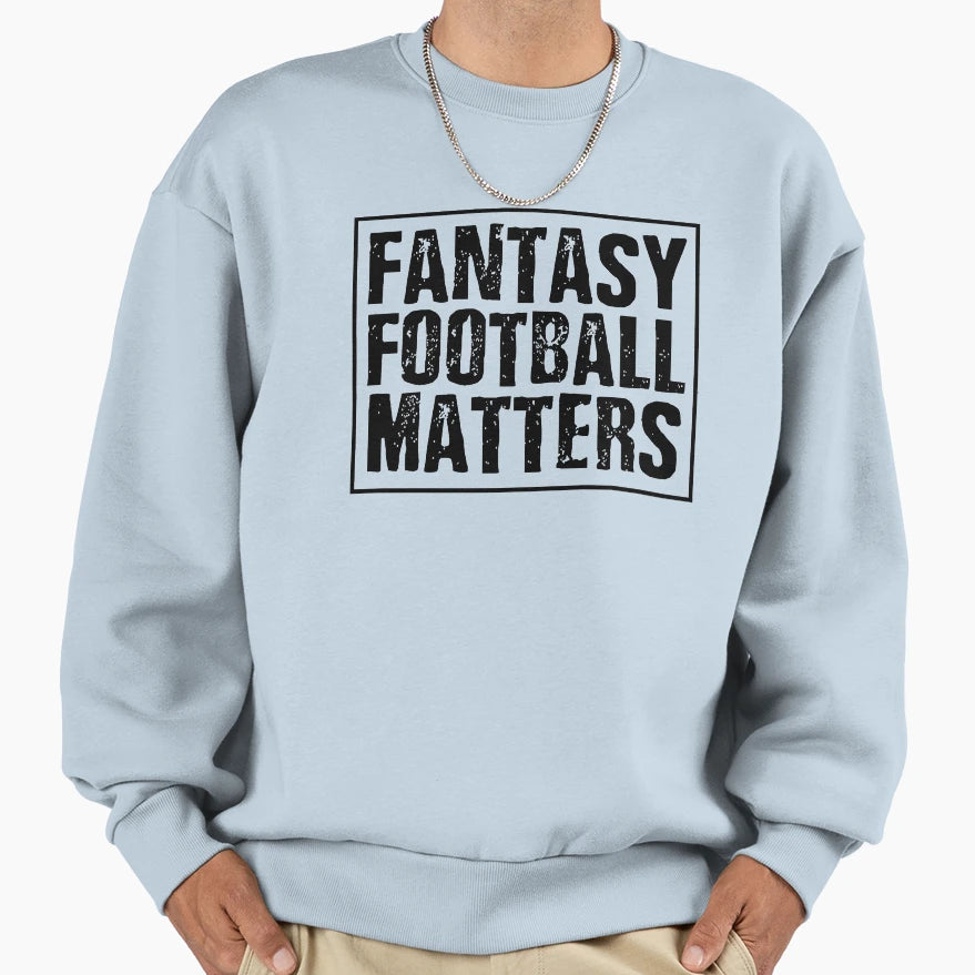 Fantasy Football Matters Sweatshirt - Trendy Graphic Unisex - T-Shirt, Sweatshirt, Hoodie