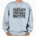 Fantasy Football Matters Sweatshirt - Trendy Graphic Unisex - T-Shirt, Sweatshirt, Hoodie