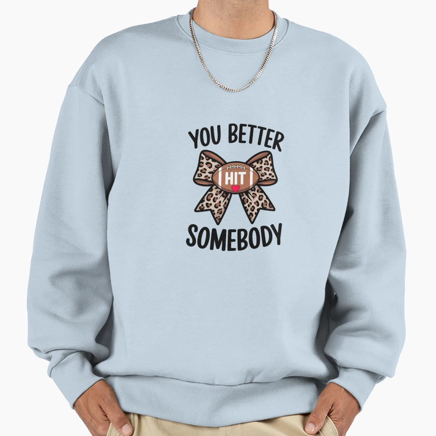 You Better Hit Somebody Game Day Sweatshirt - Fun Novelty Design Unisex - T-Shirt, Sweatshirt, Hoodie