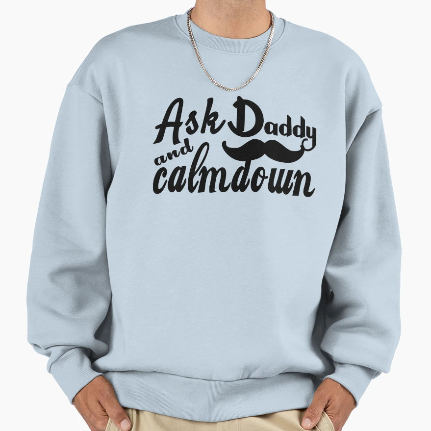 Ask Daddy And Calmdown Fathers Sweatshirt - Aesthetic Graphic for Adults - T-Shirt, Sweatshirt, Hoodie