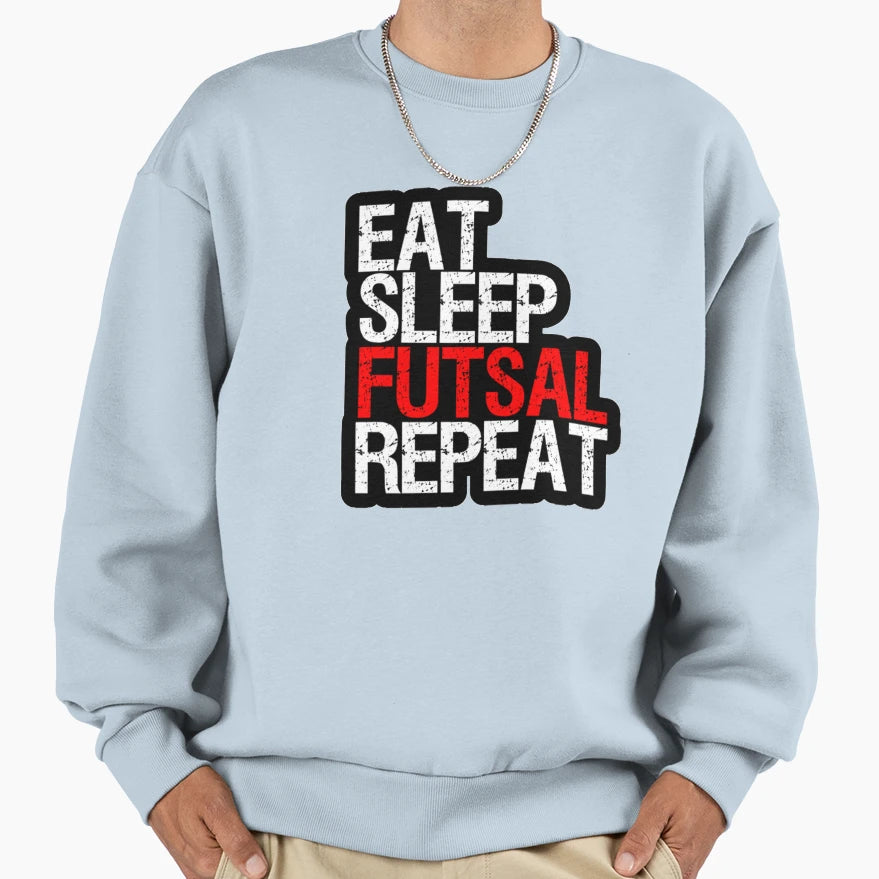 Eat Sleep Futsal Repeat Sweatshirt - Fun Novelty Design Men Women - T-Shirt, Sweatshirt, Hoodie