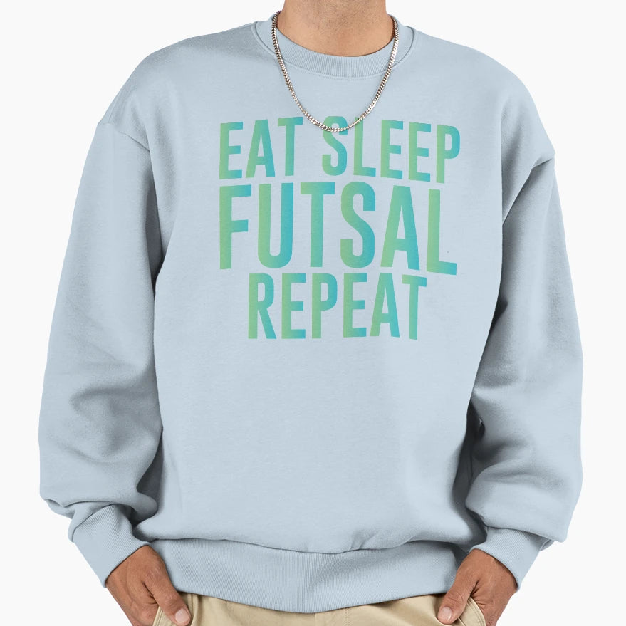 Eat Sleep Futsal Repeat Sarcastic Sweatshirt - Novelty Apparel Men Women - T-Shirt, Sweatshirt, Hoodie